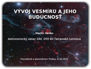 Vývoj vesmíru a jeho budúcnosť. Martin Vaňko, Astronomický ústav SAV, 059 60 Tatranská Lomnica. Hvezdáreň a planetárium Prešov, 8.10.2015